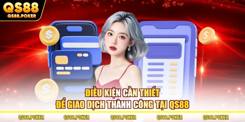 Điều kiện cần thiết để giao dịch thành công tại QS88