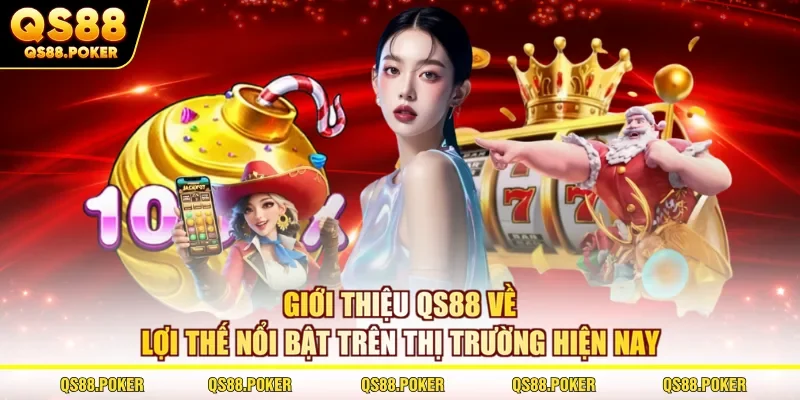 Giới thiệu QS88 về lợi thế nổi bật trên thị trường hiện nay