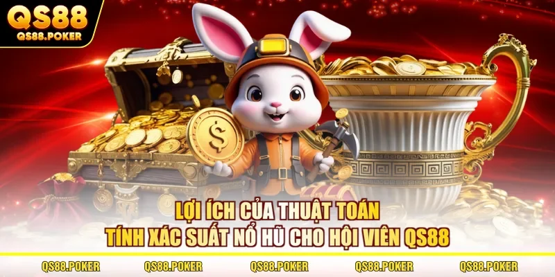 Lợi ích của thuật toán tính xác suất nổ hũ cho hội viên QS88