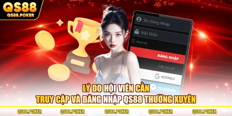 Lý do hội viên cần truy cập và đăng nhập QS88 thường xuyên
