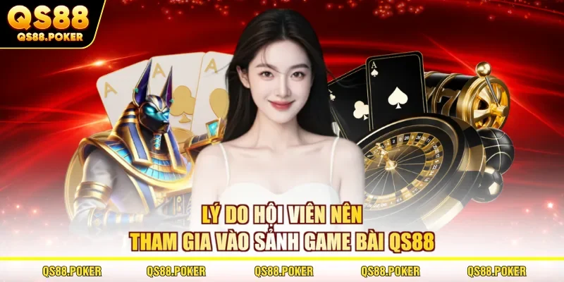 Lý do hội viên nên tham gia vào sảnh game bài QS88