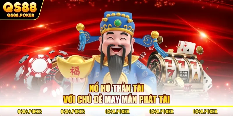 Nổ hũ Thần Tài với chủ đề may mắn phát tài